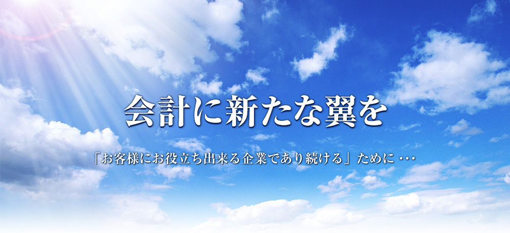 会計に新たな翼を「お客様にお役立ち出来る企業であり続ける」ために・・・